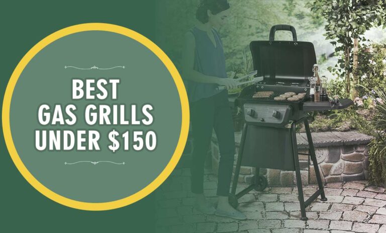 Best Gas Grills Under $150 Of 2023 – Reviews & Buyer’s Guide